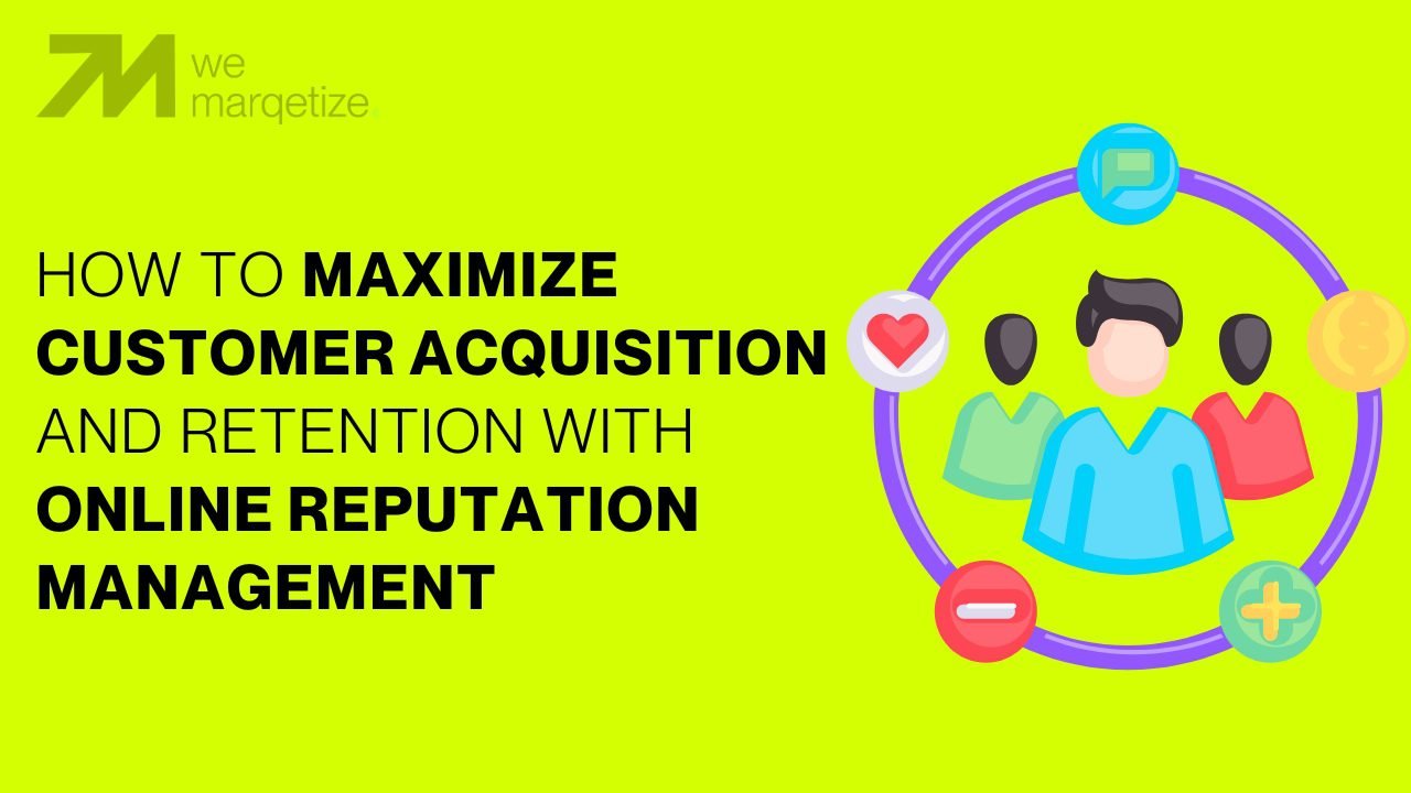 How To Maximize Customer Acquisition and Retention With Online Reputation Management